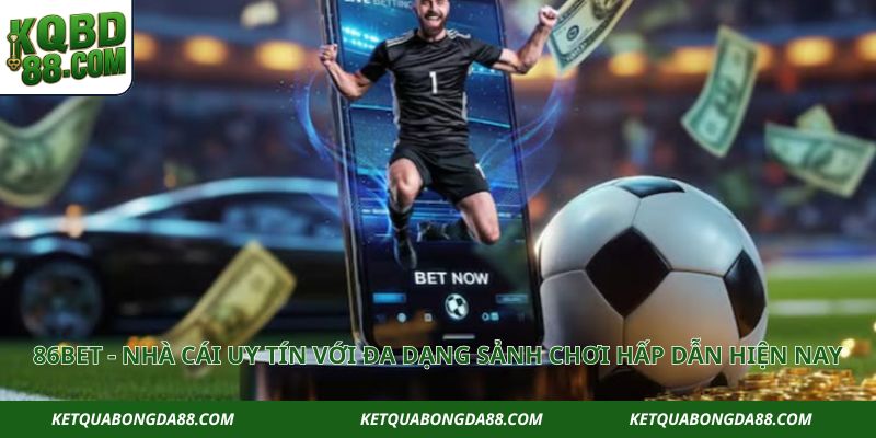86BET - Nhà Cái Uy Tín Với Đa Dạng Sảnh Chơi Hấp Dẫn Hiện Nay