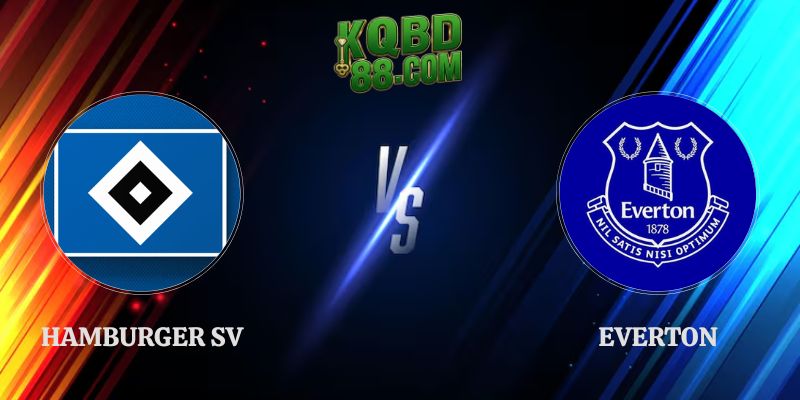 Nhận Định Kèo Hamburger SV vs Everton 22h00 Ngày 01/08